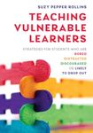 Teaching Vulnerable Learners: Using What Works, Ditching What Doesn't