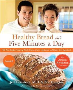 Healthy Bread in Five Minutes a Day: 100 New Recipes Featuring Whole Grains, Fruits, Vegetables, and Gluten-Free Ingredients