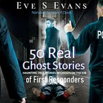 50 Real Ghost Stories of First Responders: Haunting True Stories of Ghosts on the Job (True Ghost Stories: Real Hauntings)