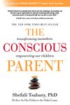 The Conscious Parent: Transforming Ourselves, Empowering Our Children