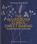 The Sourdough School: Sweet Baking: Nourishing the gut & the mind: Foreword by Tim Spector