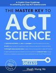 THE MASTER KEY TO ACT SCIENCE: A crystal-clear roadmap to achieving your top ACT science score