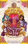 Ever After High: 04 Once Upon A Time: A Short Story Collection: Written by Shannon Hale, 2015 Edition, Publisher: Little, Brown Young Readers [Paperback]