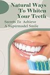 Natural Ways To Whiten Your Teeth: Secrets To Achieve A Supermodel Smile