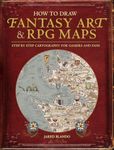 How to Draw Fantasy Art and RPG Maps: Step by Step Cartography for Gamers and Fans