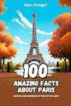 100 Amazing Facts about Paris: Secrets and Wonders of the City of Light