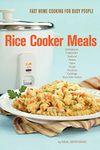 Rice Cooker Meals: Fast Home Cooking for Busy People: How to feed a family of four quickly and easily for under $10 (with leftovers!) and have less mess to clean up so you’ll be out of the kitchen quicker!