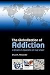 The Globalization of Addiction: A Study in Poverty of the Spirit