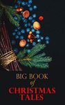 Big Book of Christmas Tales: 250+ Short Stories, Fairytales and Holiday Myths & Legends