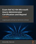 Exam Ref AZ-104 Microsoft Azure Administrator Certification and Beyond: A pragmatic guide to achieving the Azure administration certification, 2nd Edition