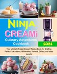 Ninja CREAMi Culinary Adventures Cookbook: Your Ultimate Frozen Dessert Recipe Book for Crafting Perfect Ice creams, Milkshakes, Sorbets, Gelato, and other sweets