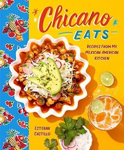 Chicano Eats: Recipes from My Mexican-American Kitchen―A Bicultural Cookbook for Mexican-American Cuisine