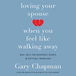 Loving Your Spouse When You Feel Like Walking Away