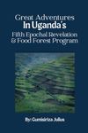 Great Adventures in Uganda's Fifth Epochal Revelation and Food Forest Program