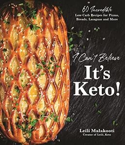 I Can't Believe It's Keto!: 60 Incredible Low-Carb Recipes for Pizzas, Breads, Lasagnas and More