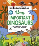 My Encyclopedia of Very Important Dinosaurs: For Little Dinosaur Lovers Who Want to Know Everything (My Very Important Encyclopedias)