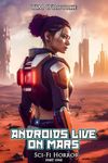 Androids Live On Mars: Sci-Fi Horror (The Android Wars Book 1)