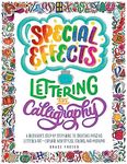 Special Effects Lettering and Calligraphy: A Beginner's Step-by-Step Guide to Creating Amazing Lettered Art - Explore New Styles, Colors, and Mediums