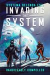 Invading the System: Systema Delenda Est: Book One