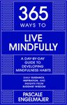 365 WAYS TO LIVE MINDFULLY: A DAY-BY-DAY GUIDE TO MINDFULNESS (365 Series)