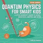 Quantum Physics for Smart Kids: A Little Scientist's Guide to Atoms, Molecules, Matter, and More (Volume 4)