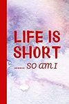 Life Is Short So Am I: Funny Novelty Quote For A Short Girl | Short People Gifts Funny | Lined Notebook | Secret Santa Gift Idea