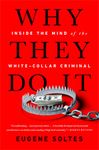 WHY THEY DO IT: INSIDE THE MIND OF THE WHITE-COLLAR CRIMINAL