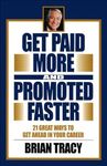 Get Paid More and Promoted Faster: 21 Great Ways to Get Ahead in Your Career