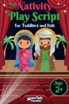 The Nativity Play Script for Toddlers and Kids: A Family Christmas Pageant in Seven Scenes: A Simplified Classic Bible Jesus' Birth Story Book for Home, Church, and School