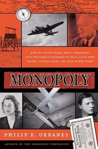Monopoly X: How Top-Secret World War II Operations Used the Game of Monopoly to Help Allied POWs Escape, Conceal Spies, and Send Secret Codes – The Untold Story of MI-9 and MIS-X