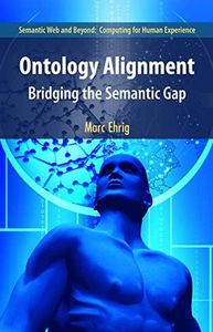 Ontology Alignment: Bridging the Semantic Gap (Semantic Web and Beyond, 4)