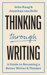 Thinking through Writing: A Guide to Becoming a Better Writer and Thinker