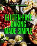 Gluten-Free Baking Made Simple: Properly delicious recipes for every day