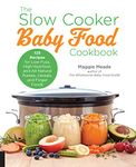 The Slow Cooker Baby Food Cookbook: 125 Recipes for Low-Fuss, High-Nutrition, and All-Natural Purees, Cereals, and Finger Foods