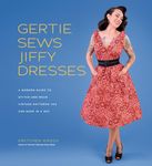 Gertie Sews Jiffy Dresses: A Modern Guide to Stitch-and-Wear Vintage Patterns You Can Make in a Day (Gertie's Sewing)