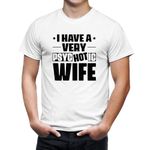 Seek Buy Love Funny Husband T-Shirt I Have A Very Psychotic Wife Novelty Tee, Mens Graphic Shirt, Gag Gift for Spouses, Humorous Top (XL, White)