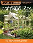 Black & Decker The Complete Guide to DIY Greenhouses, Updated 2nd Edition: Build Your Own Greenhouses, Hoophouses, Cold Frames & Greenhouse Accessories (Black & Decker Complete Guide)