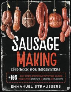 Sausage Making Cookbook for Beginners: 100+ Easy, Simple and Delicious Homemade Sausage Recipes from Bratwurst to Chorizo, and Cotechino