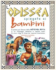 L'Odissea spiegata ai bambini: Il poema più famoso della mitologia greca in un linguaggio semplice e capitoli brevi. Gli eroici viaggi di Ulisse per ... divertendosi. Edizione illustrata a colori