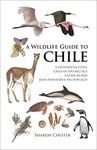 A Wildlife Guide to Chile: Continental Chile, Chilean Antarctica, Easter Island, Juan Fernández Archipelago