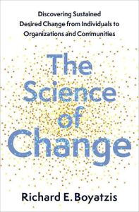 The Science of Change: Discovering Sustained, Desired Change from Individuals to Organizations