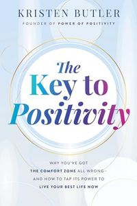 The Key to Positivity: Why You've Got the Comfort Zone All Wrong-and How to Tap Its Power to Live Your Best Life Now