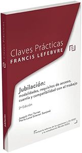 Claves Prácticas Jubilación: requisitos de acceso, cuantía y compatibilidad con el trabajo: 2ª edición (CLAVES PRACTICAS)