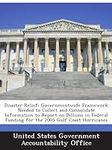 Disaster Relief: Governmentwide Framework Needed to Collect and Consolidate Information to Report on Billions in Federal Funding for the 2005 Gulf Coast Hurricanes