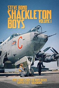 Shackleton Boys Volume 1: True Stories from the Home-Based 'Kipper Fleet' Squadrons