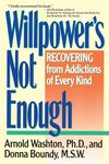 Willpower Is Not Enough: Understanding and Overcoming Addiction and Compulsion