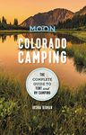 Moon Colorado Camping: The Complete Guide to Tent and RV Camping (Moon Outdoors)