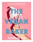 The Vegan Baker: The ultimate guide to plant-based breads, pastries, donuts, cookies, cakes & more