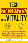 Tech Stress Mastery & Vitality: 31 Proven Strategies for Work-Life Balance, Stress Management, Career Growth, Effective Communication, and Overcoming Isolation in IT