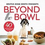 Beyond the Bowl: 40 Recipes for You